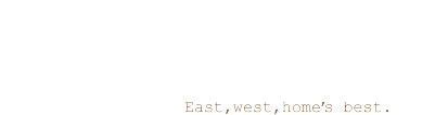 East,west,homefs best.